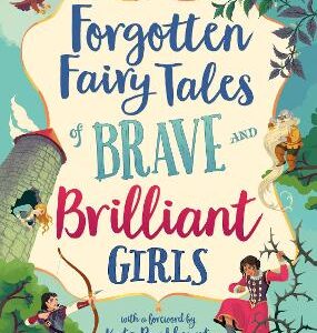 Forgotten Fairy Tales Of Brave And Brilliant Girls