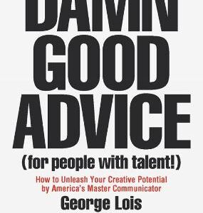 Damn Good Advice (For People With Talent!): How To Unleash Your Creative Potential By America's Master Communicator