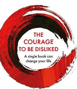 The Courage To Be Disliked: The Life Changing Multi-Million Copy Global Bestseller