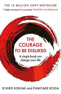 The Courage To Be Disliked: The Life Changing Multi-Million Copy Global Bestseller