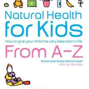 Natural Health For Kids: How To Give Your Child The Very Best Start In Life