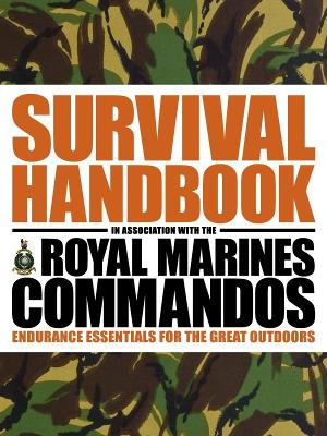 The Survival Handbook In Association With The Royal Marines Commandos: Endurance Essentials For The Great Outdoors