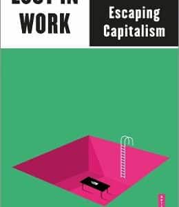 Lost In Work: Escaping Capitalism