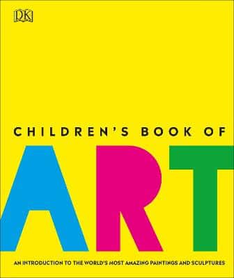 Children's Book Of Art: An Introduction To The World's Most Amazing Paintings And Sculptures