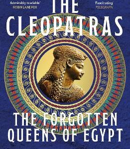 The Cleopatras: Discover The Powerful Story Of The Seven Queens Of Ancient Egypt!