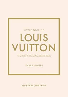 Little Book Of Louis Vuitton: The Story Of The Iconic Fashion House