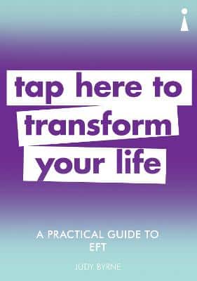 A Practical Guide To Eft: Tap Here To Transform Your Life