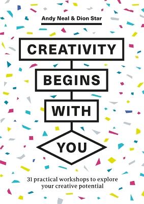 Creativity Begins With You: 31 Practical Workshops To Explore Your Creative Potential