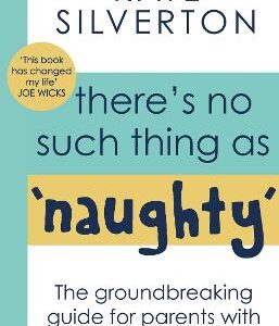 There's No Such Thing As 'Naughty': The Groundbreaking Guide For Parents With Children Aged 0-5