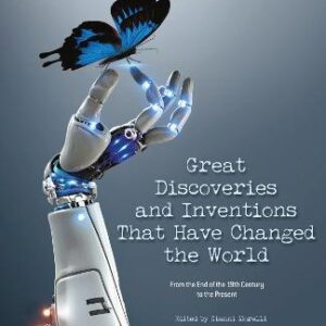 Great Discoveries And Inventions That Changed The World: From The End Of The 19Th Century To The Present