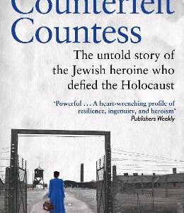 Counterfeit Countess, The: The Untold Story Of The Jewish Heroine Who Defied The Holocaust