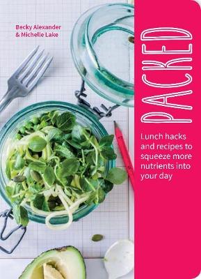 Packed: Lunch Hacks And Recipes To Squeeze More Nutrients Into Your Day