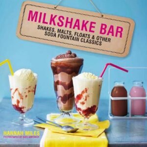 Milkshake Bar: Shakes, Malts, Floats And Other Soda Fountain Classics