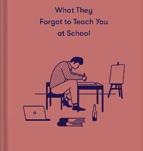 What They Forgot To Teach You At School: Essential Emotional Lessons Needed To Thrive