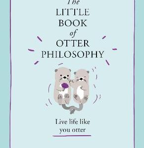 The Little Book Of Otter Philosophy (The Little Animal Philosophy Books)