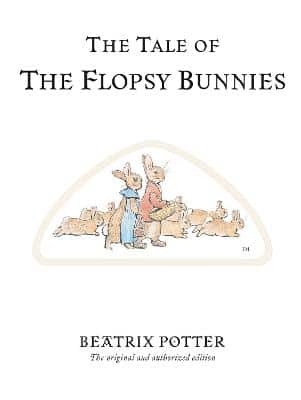 The Tale Of The Flopsy Bunnies: The Original And Authorized Edition