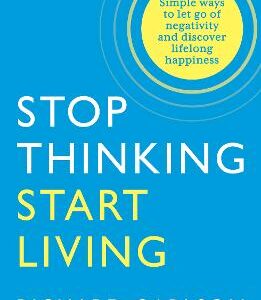 Stop Thinking, Start Living: Discover Lifelong Happiness