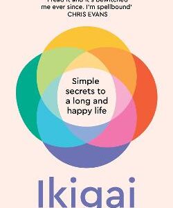 Ikigai: Simple Secrets To A Long And Happy Life