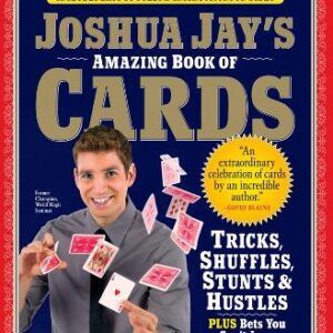 Joshua Jay's Amazing Book Of Cards: Tricks, Shuffles, Stunts & Hustles Plus Bets You Can't Lose