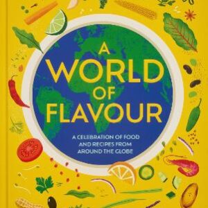 A World Of Flavour: A Celebration Of Food And Recipes From Around The Globe