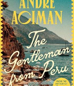 The Gentleman From Peru: A Dazzling Summer Story From The Bestselling Author Of Call Me By Your Name