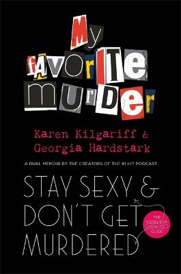 Stay Sexy And Don't Get Murdered: The Definitive How-To Guide From The My Favorite Murder Podcast