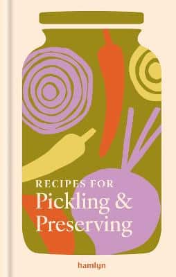 Recipes For Pickling & Preserving: A Collection Of Timeless And Trusted Recipes
