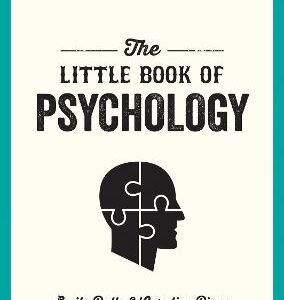 The Little Book Of Psychology: An Introduction To The Key Psychologists And Theories You Need To Know