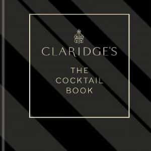Claridge's - The Cocktail Book: More Than 500 Recipes For Every Occasion