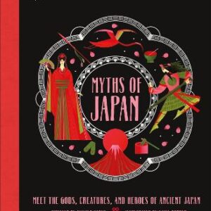Myths Of Japan: Meet The Gods, Creatures, And Heroes Of Ancient Japan