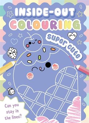 Inside-Out Colouring Super Cute: Colour In The Line With Simple And Easy Activities For Kids