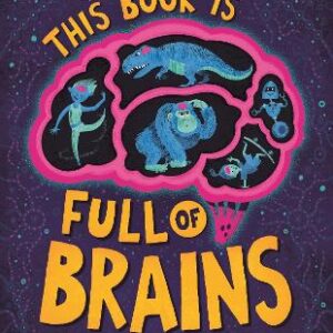 This Book Is Full Of Brains: All Kinds Of Brains And How They Work