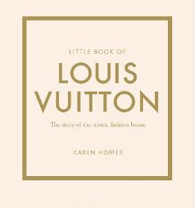 Little Book Of Louis Vuitton: The Story Of The Iconic Fashion House
