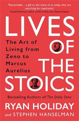 Lives Of The Stoics: The Art Of Living From Zeno To Marcus Aurelius