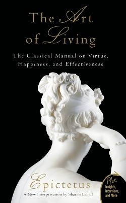 Art Of Living: The Classical Manual On Virtue, Happiness, And Effectiveness