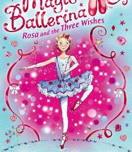 Rosa And The Three Wishes (Magic Ballerina, Book 12)