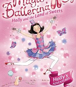 Holly And The Land Of Sweets (Magic Ballerina, Book 18)