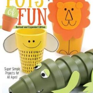 Pots Of Fun For Everyone, Revised And Expanded Edition: Super Simple Projects For All Ages!