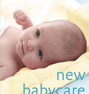 New Babycare: A Practical Guide To The First 3 Years