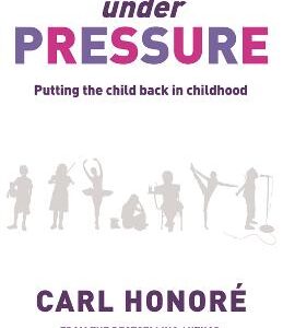 Under Pressure: Rescuing Our Children From The Culture Of Hyper-Parenting