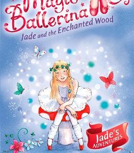 Jade And The Enchanted Wood (Magic Ballerina, Book 19)